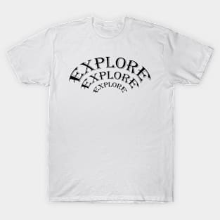 EXPLORE, EXPLORE, EXPLORE T-Shirt